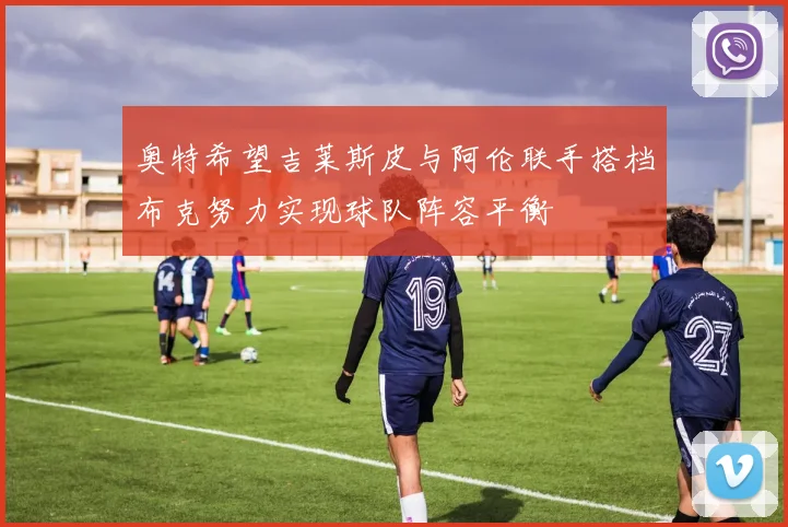 奥特希望吉莱斯皮与阿伦联手搭档布克努力实现球队阵容平衡